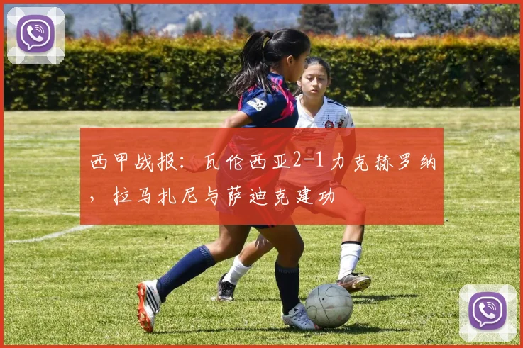 西甲战报：瓦伦西亚2-1力克赫罗纳，拉马扎尼与萨迪克建功